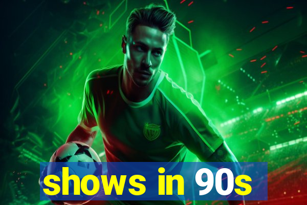 shows in 90s